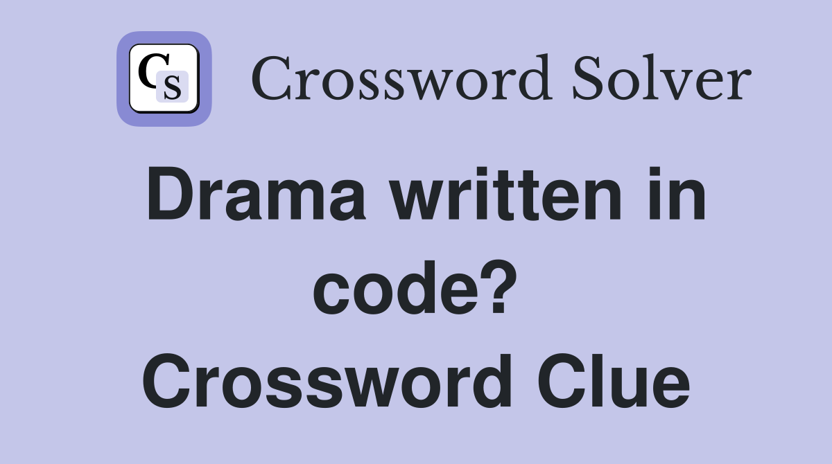 Drama written in code? Crossword Clue