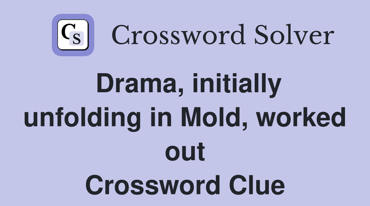 Drama, initially unfolding in Mold, worked out Crossword Clue