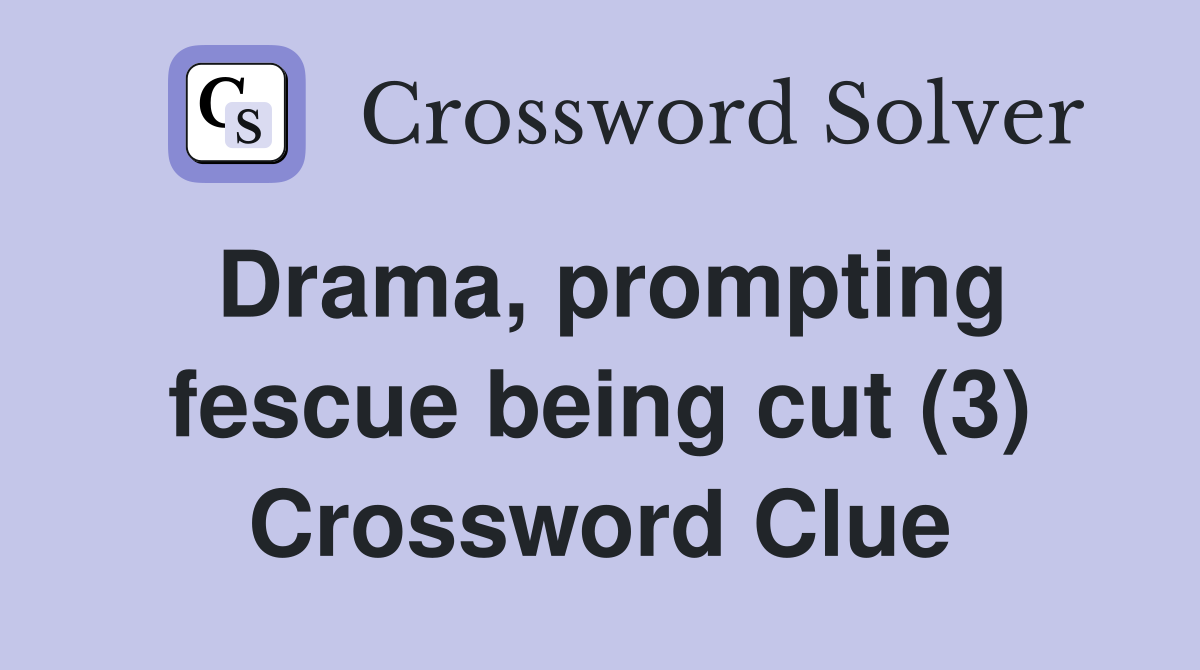 Drama, prompting fescue being cut (3) Crossword Clue