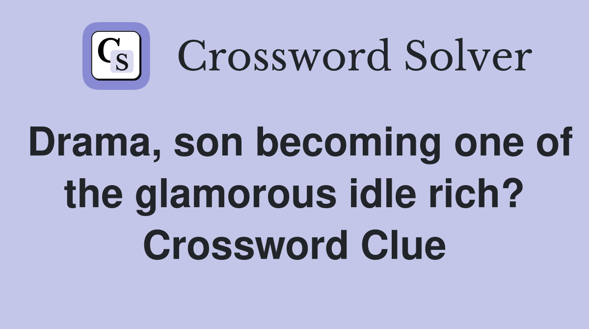Drama, son becoming one of the glamorous idle rich? Crossword Clue