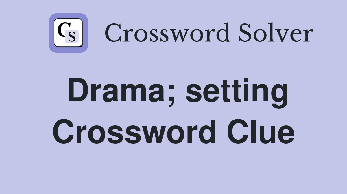 Drama; setting Crossword Clue