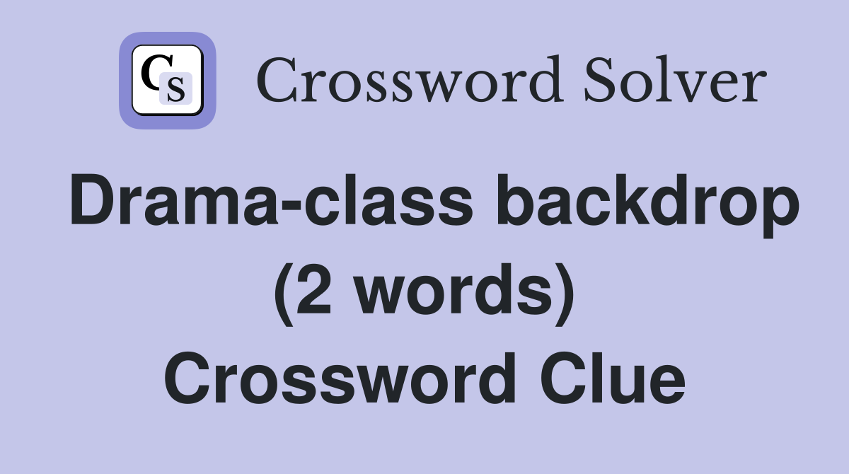 Drama-class backdrop (2 words) Crossword Clue