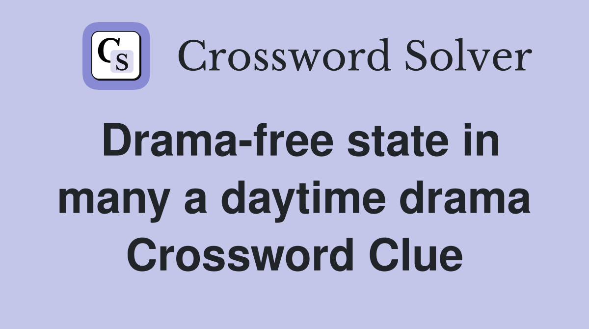 Drama-free state in many a daytime drama Crossword Clue