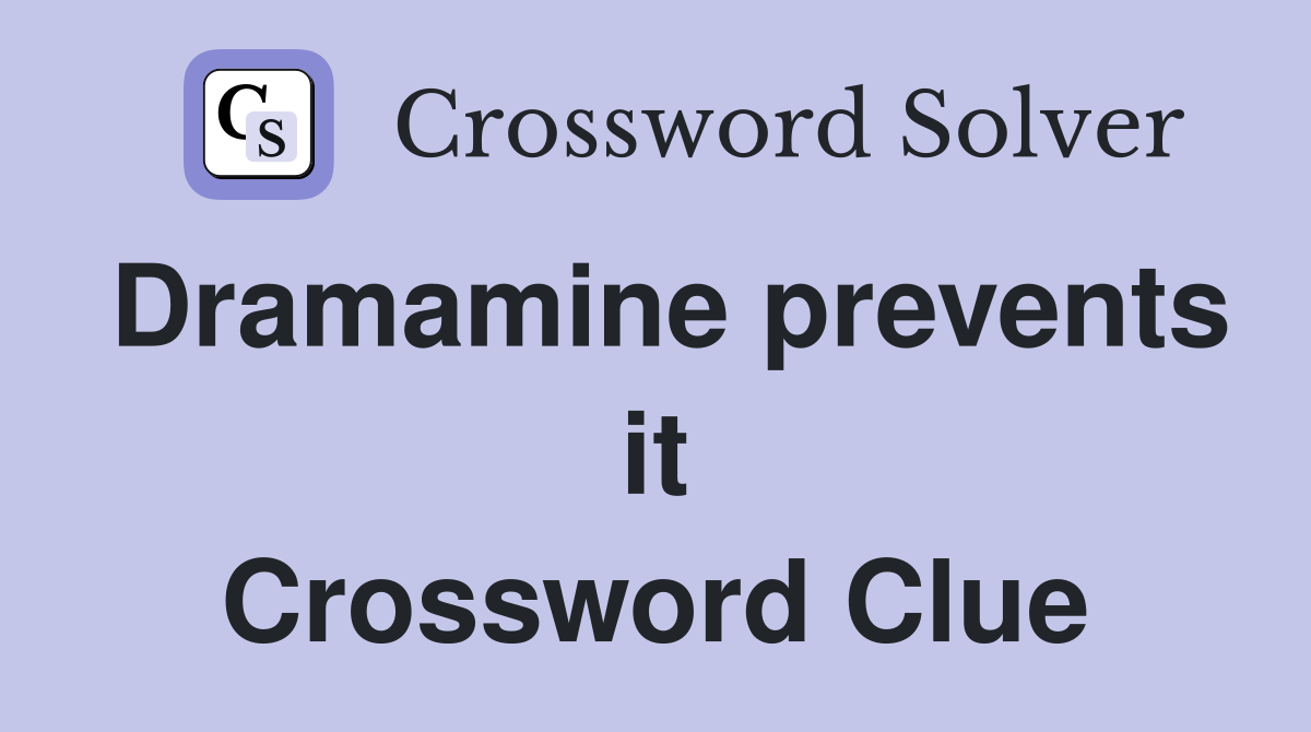 Dramamine prevents it Crossword Clue