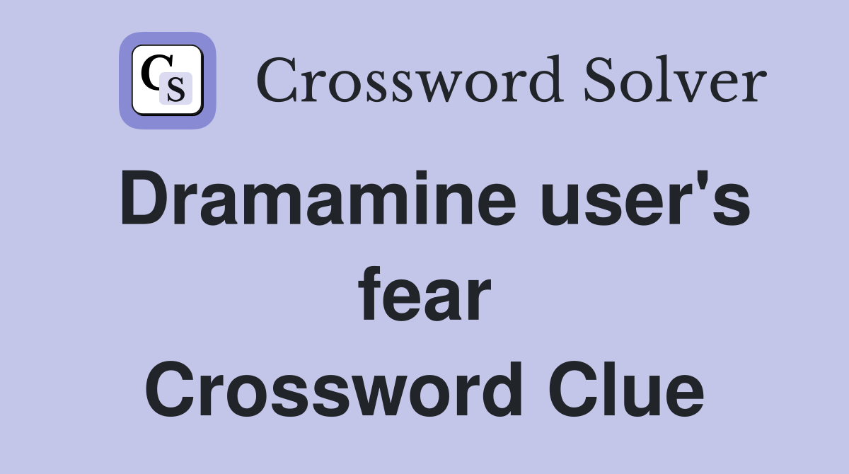 Dramamine user's fear Crossword Clue