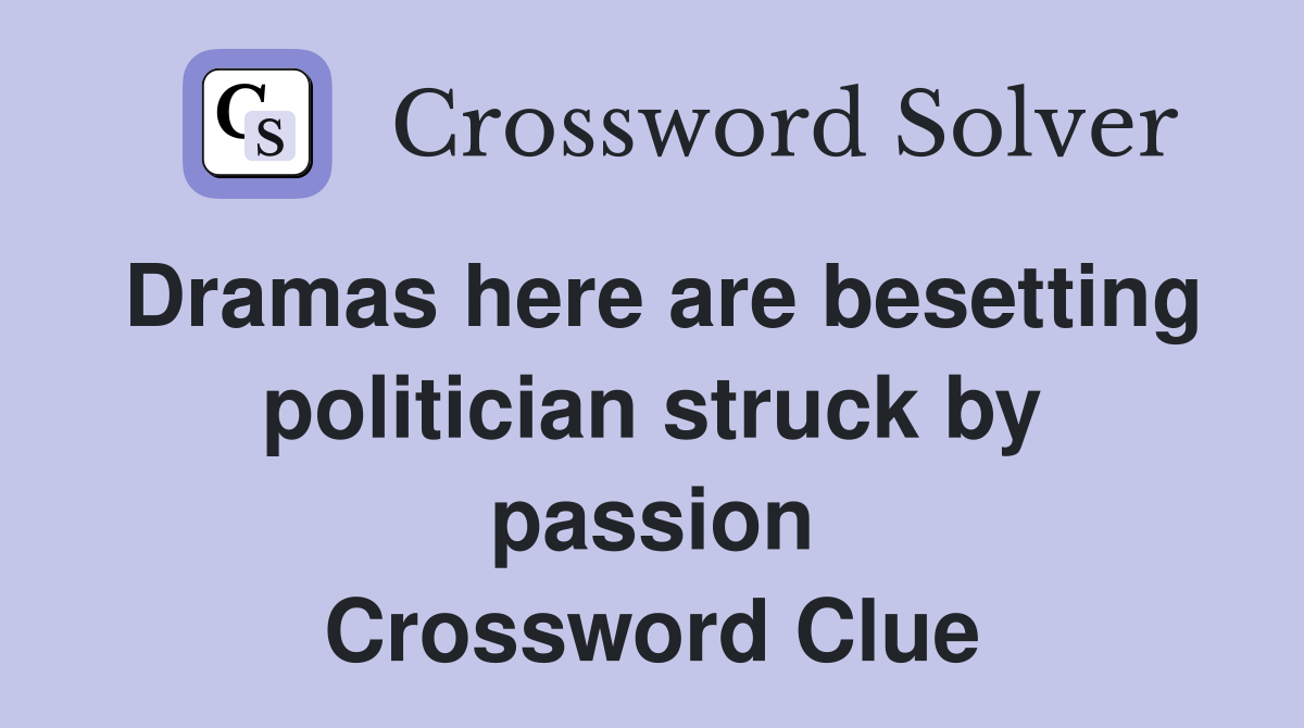 Dramas here are besetting politician struck by passion Crossword Clue