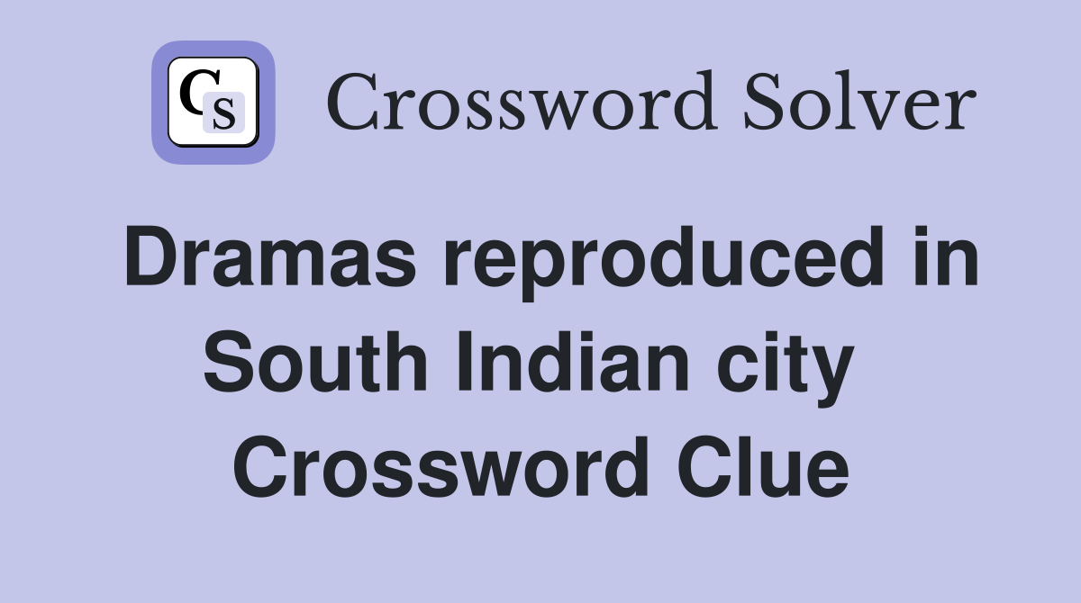 Dramas reproduced in South Indian city  Crossword Clue
