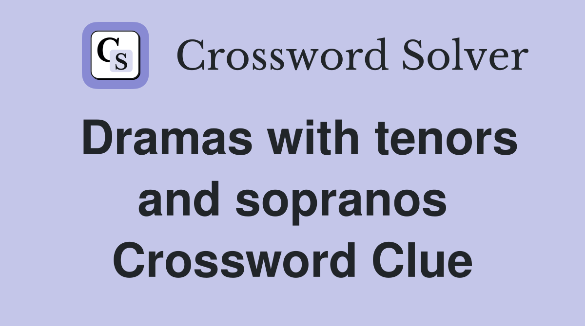 Dramas with tenors and sopranos Crossword Clue