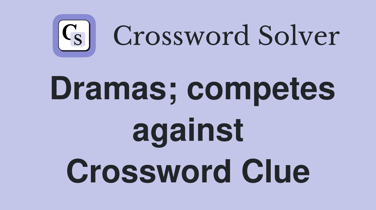 Dramas; competes against Crossword Clue