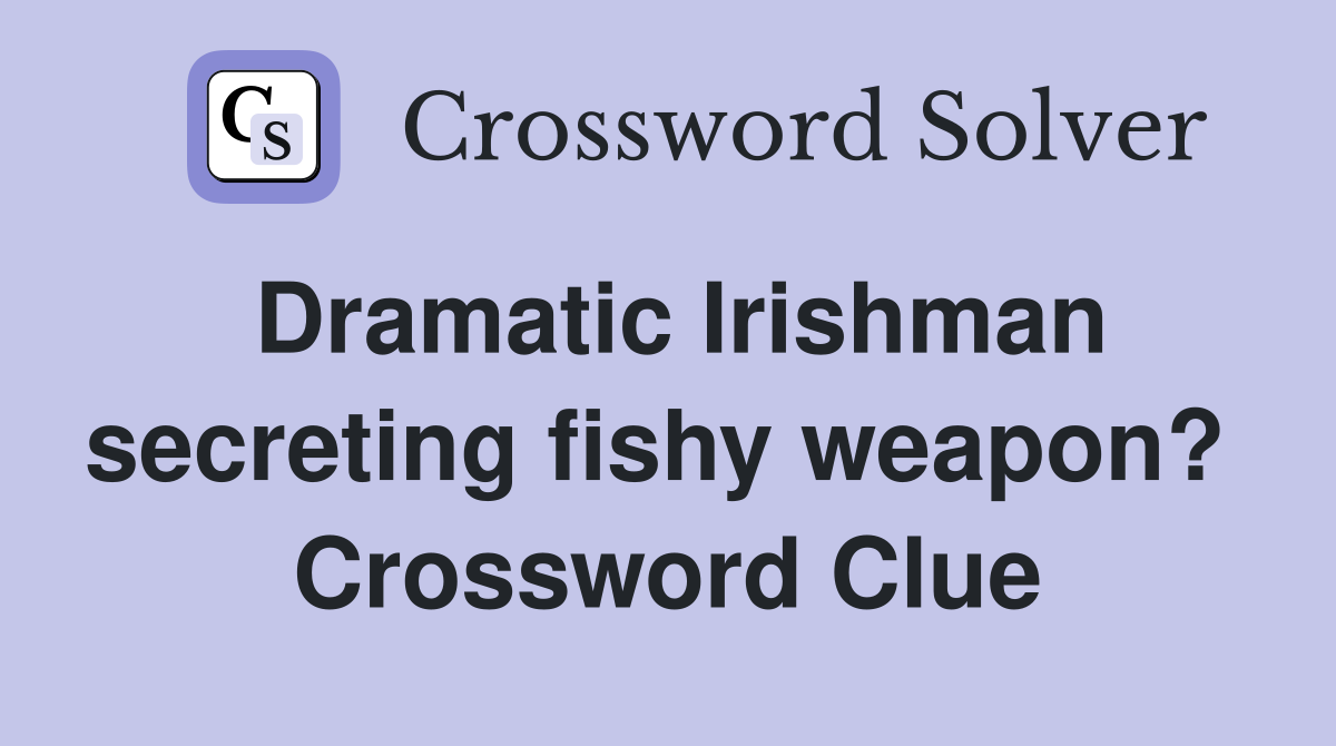 Dramatic Irishman secreting fishy weapon?  Crossword Clue