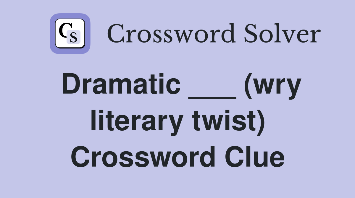 Dramatic ___ (wry literary twist) Crossword Clue