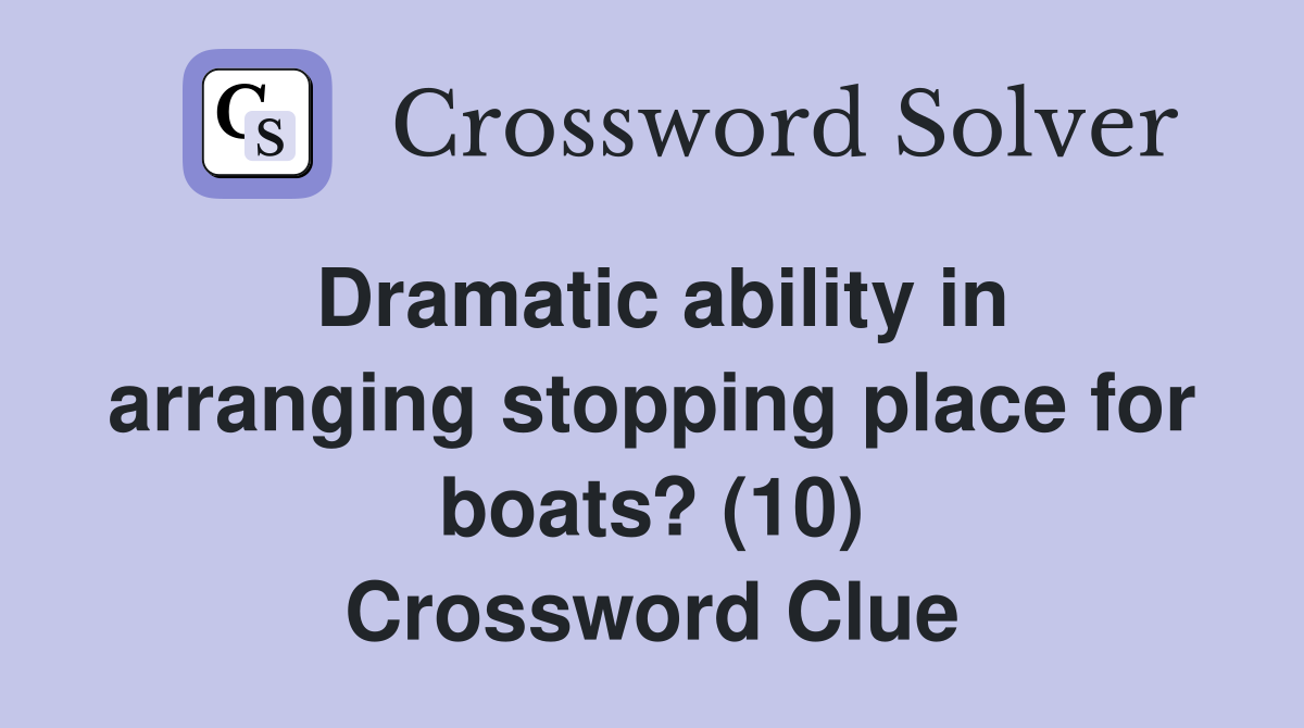 Dramatic ability in arranging stopping place for boats? (10) Crossword Clue