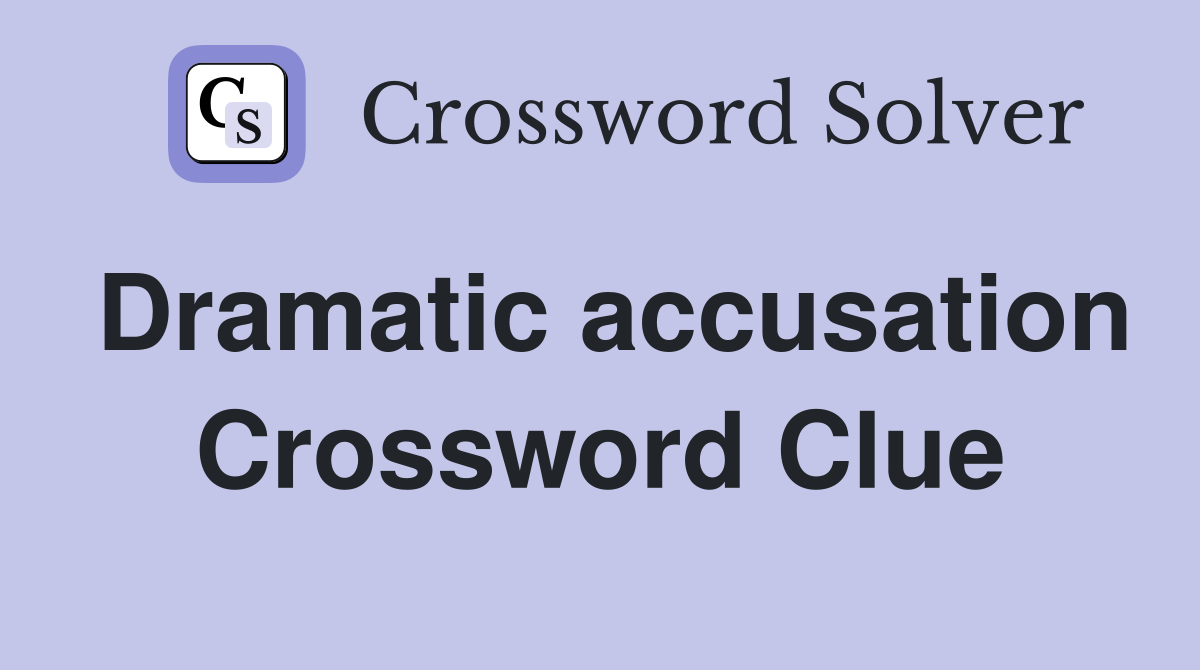 Dramatic accusation Crossword Clue