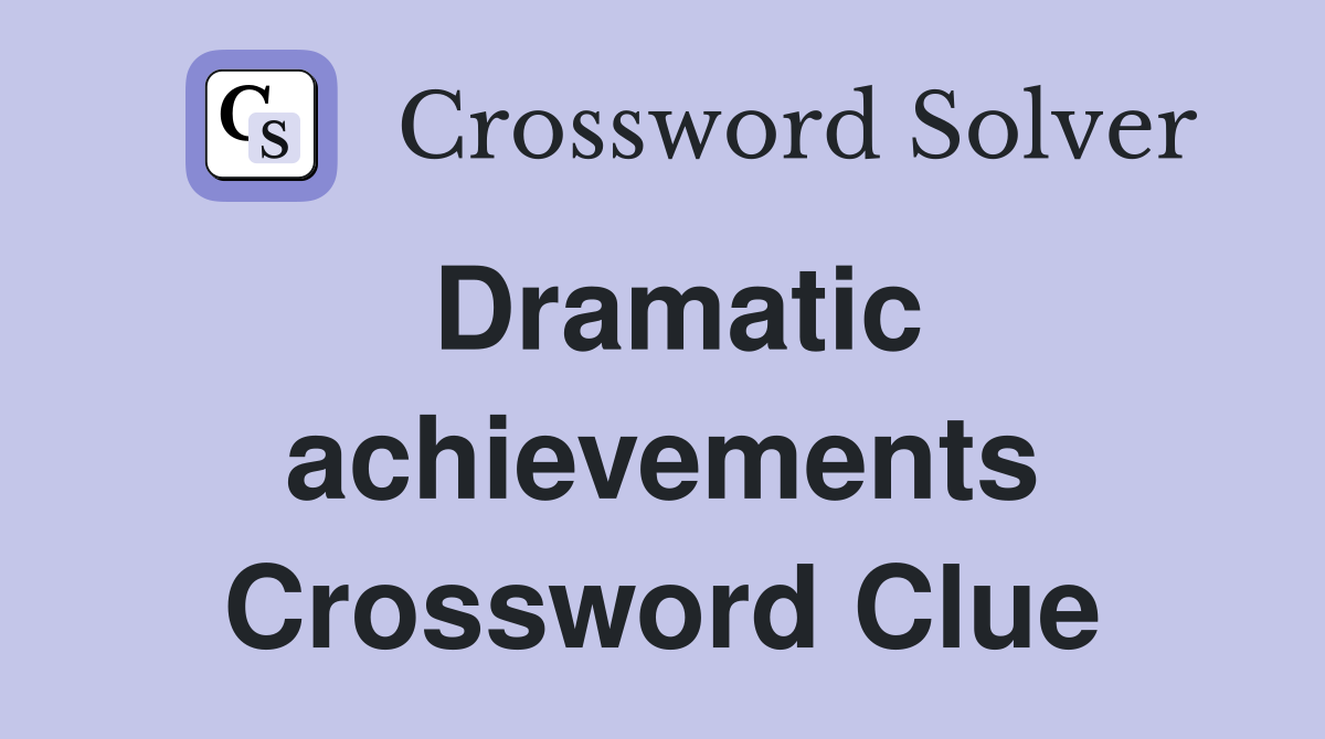 Dramatic achievements Crossword Clue