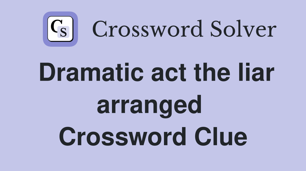 Dramatic act the liar arranged  Crossword Clue