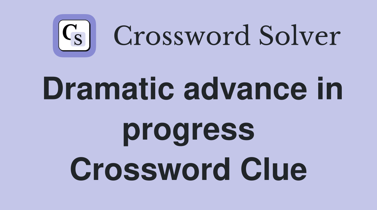 Dramatic advance in progress Crossword Clue