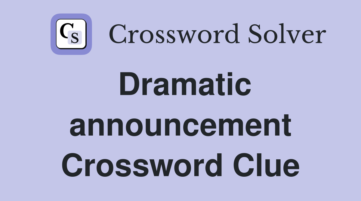 Dramatic announcement Crossword Clue