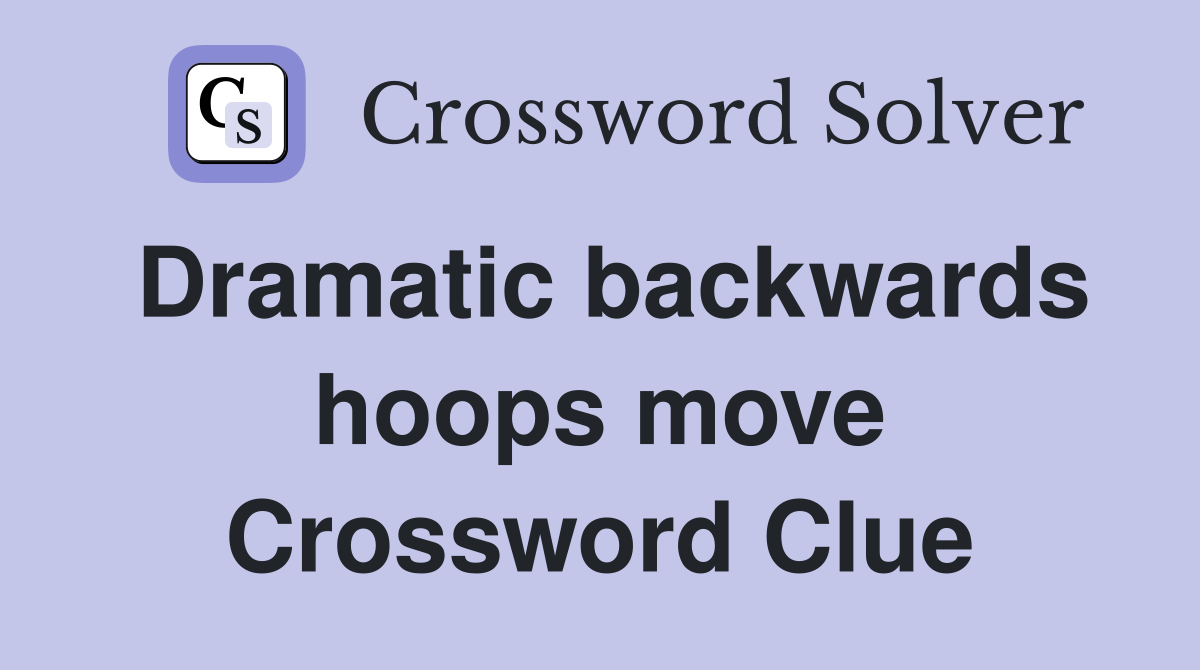 Dramatic backwards hoops move Crossword Clue