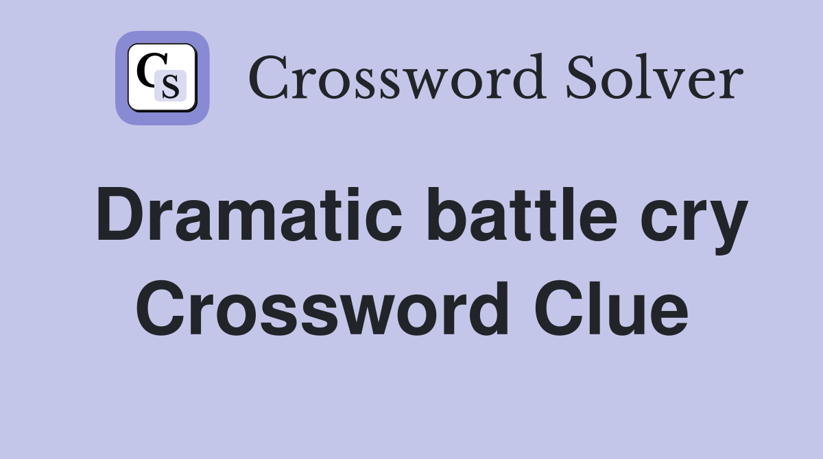 Dramatic battle cry Crossword Clue