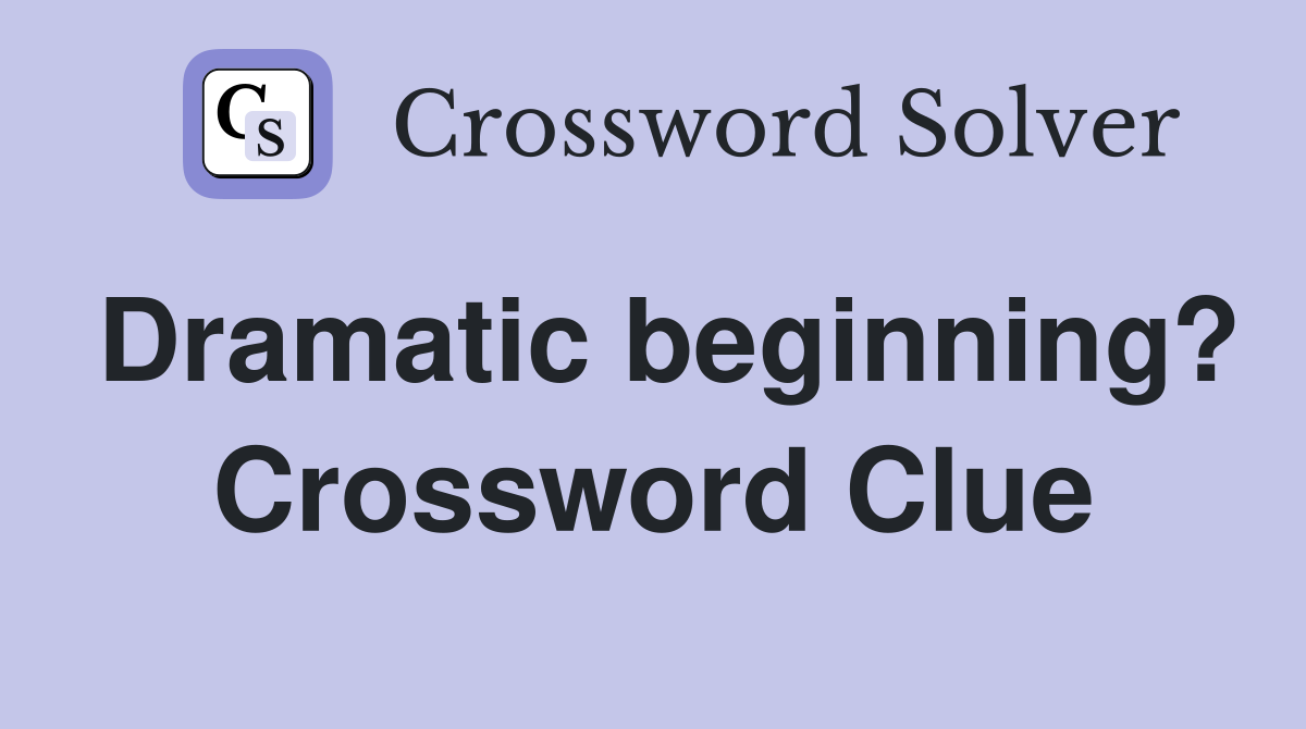 Dramatic beginning? Crossword Clue