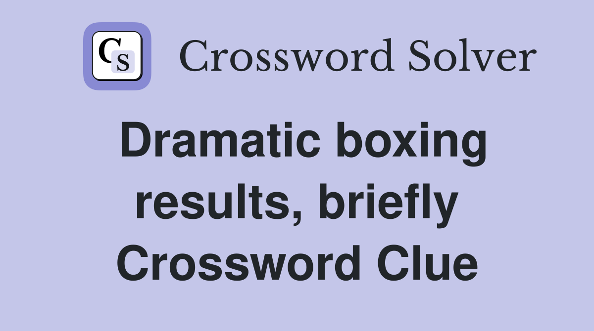 Dramatic boxing results, briefly Crossword Clue