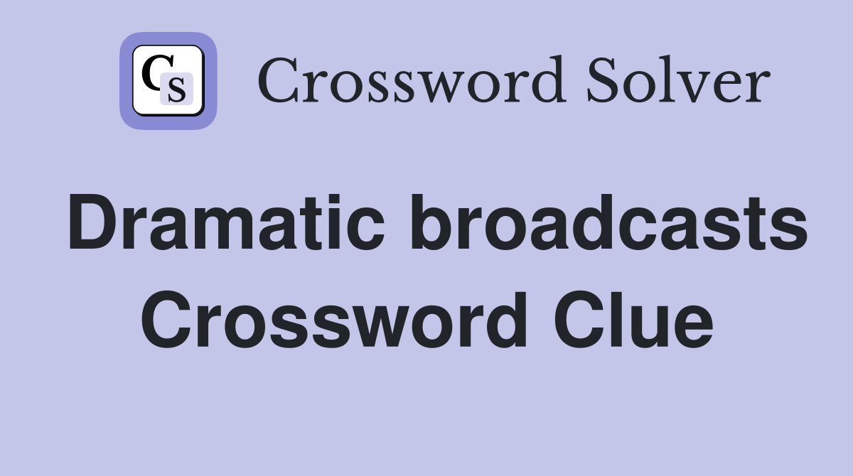 Dramatic broadcasts Crossword Clue