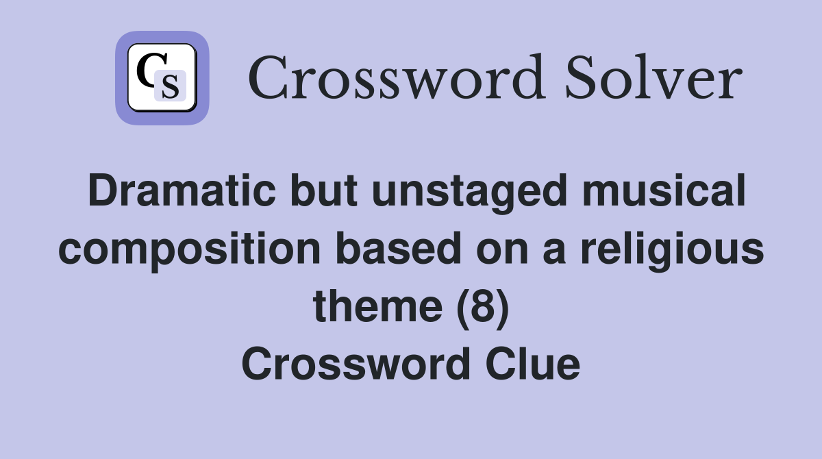 Dramatic but unstaged musical composition based on a religious theme (8) Crossword Clue