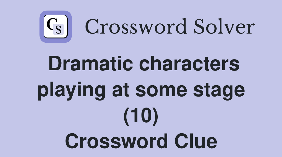 Dramatic characters playing at some stage (10) Crossword Clue