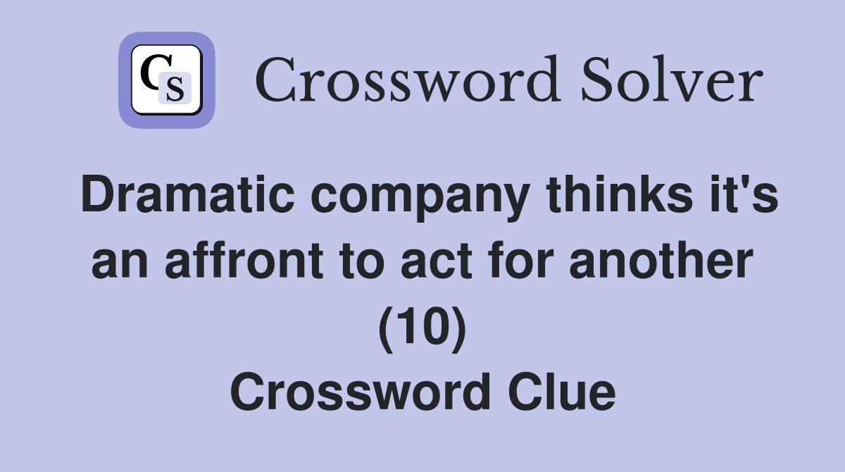 Dramatic company thinks it's an affront to act for another (10) Crossword Clue