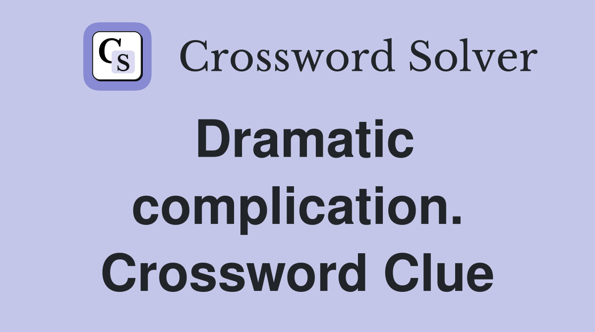 Dramatic complication. Crossword Clue