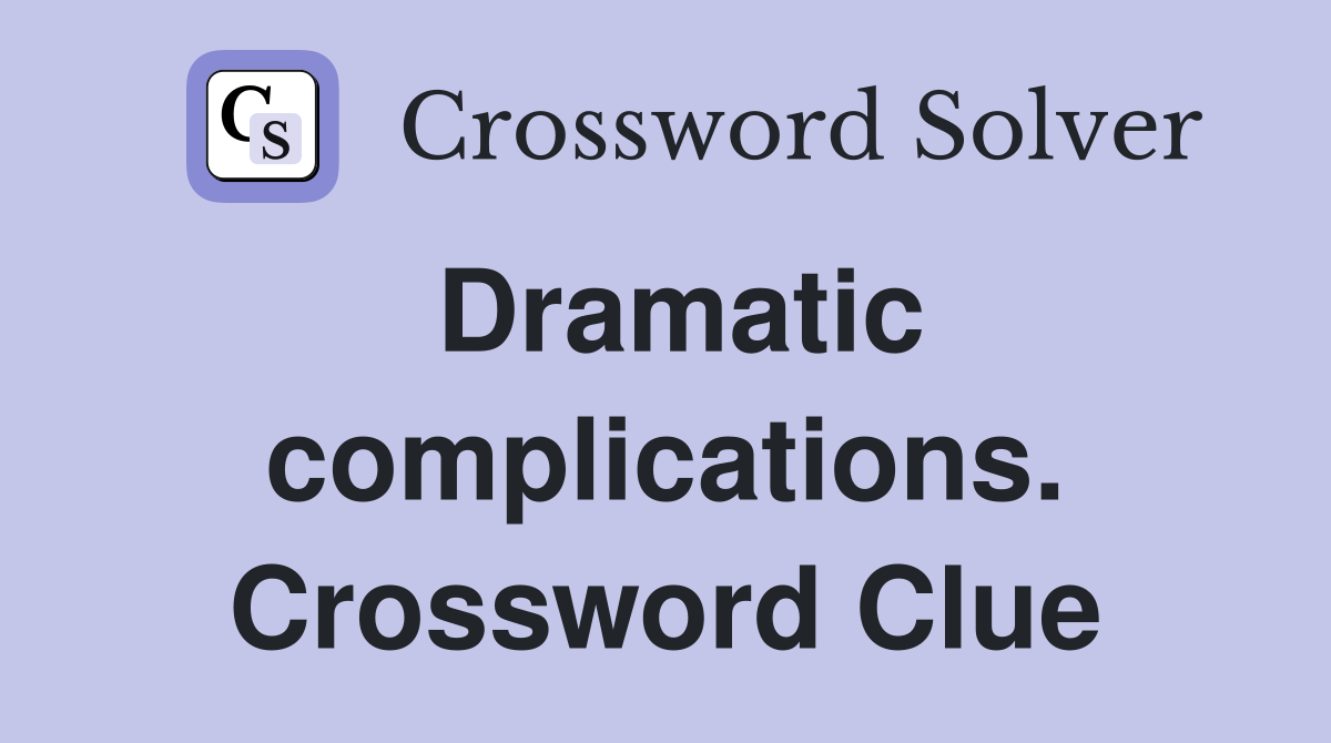 Dramatic complications. Crossword Clue