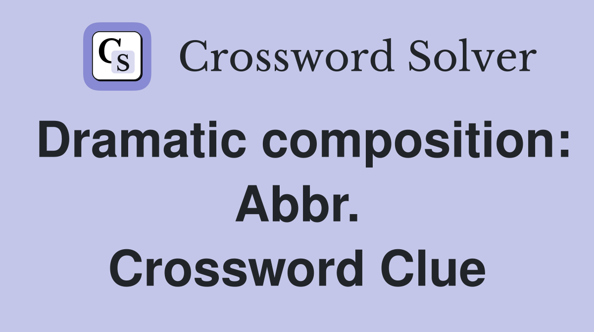 Dramatic composition: Abbr. Crossword Clue