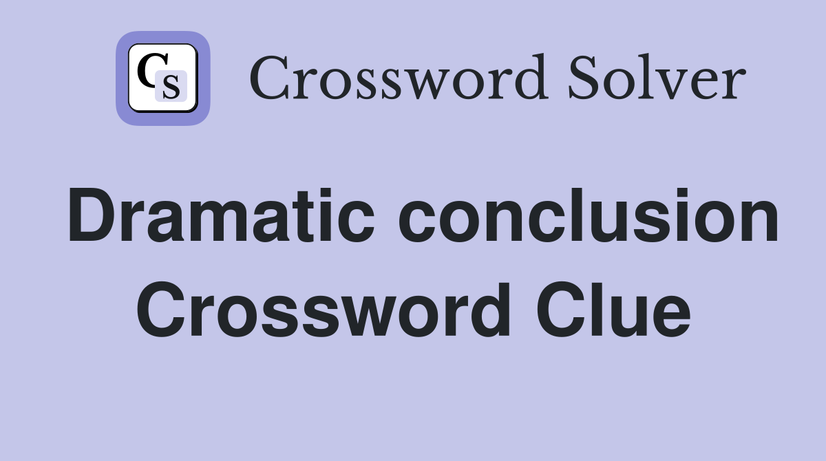 Dramatic conclusion Crossword Clue