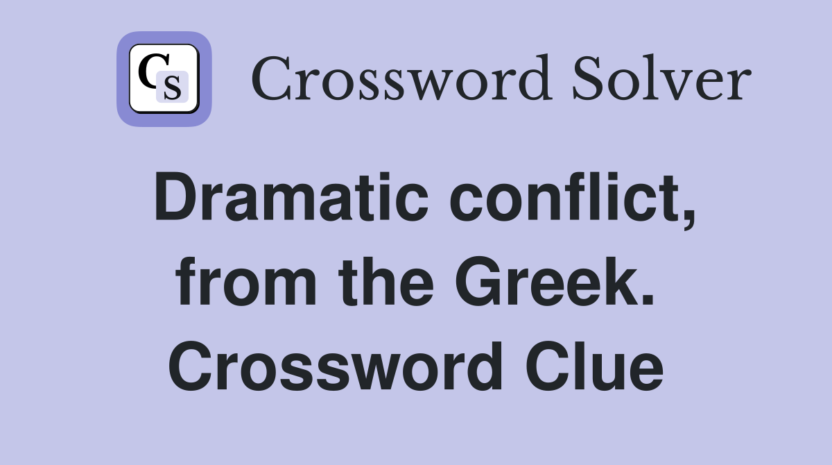 Dramatic conflict, from the Greek. Crossword Clue