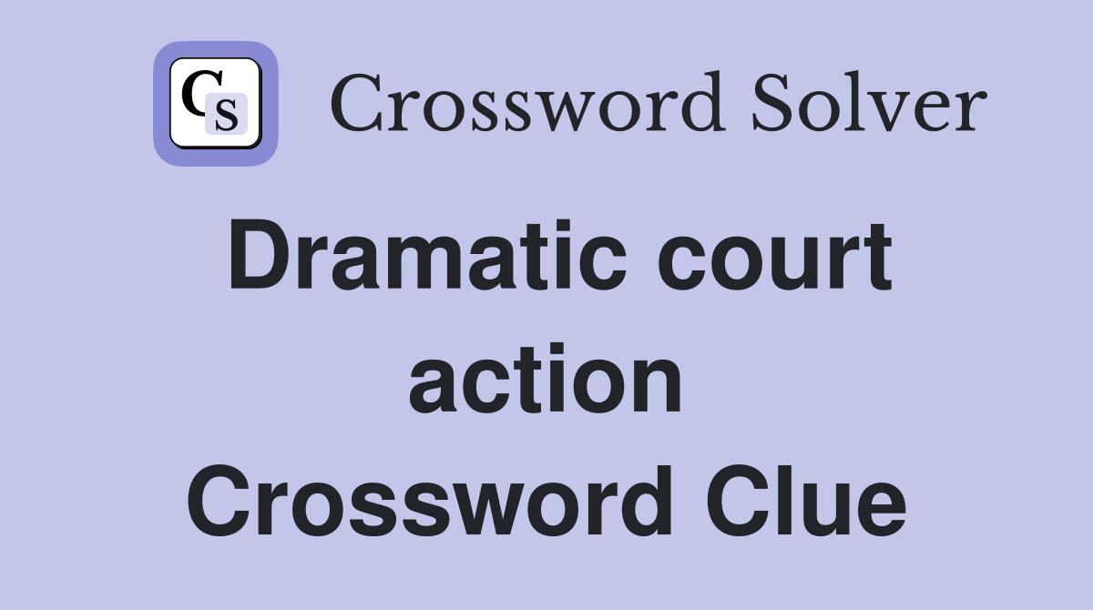 Dramatic court action Crossword Clue