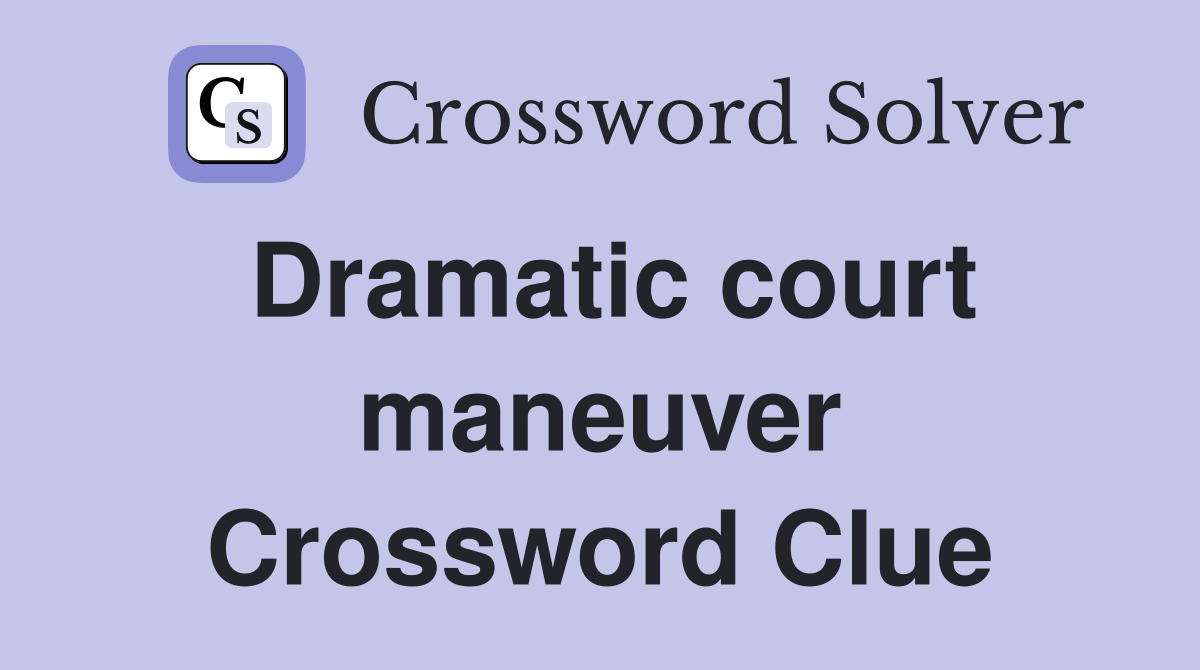 Dramatic court maneuver Crossword Clue