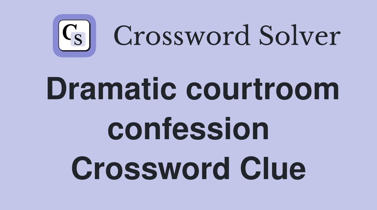 Dramatic courtroom confession Crossword Clue