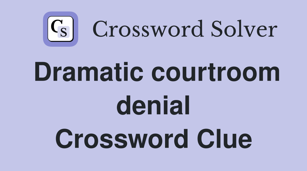 Dramatic courtroom denial Crossword Clue