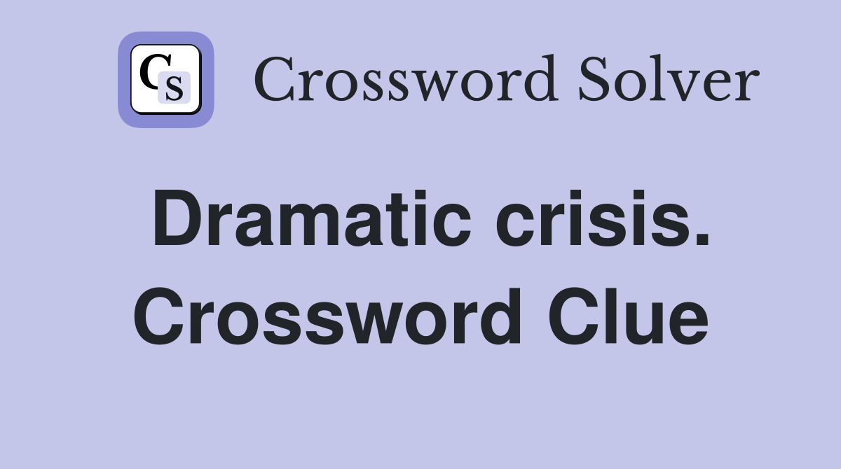 Dramatic crisis. Crossword Clue