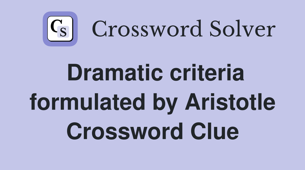 Dramatic criteria formulated by Aristotle Crossword Clue