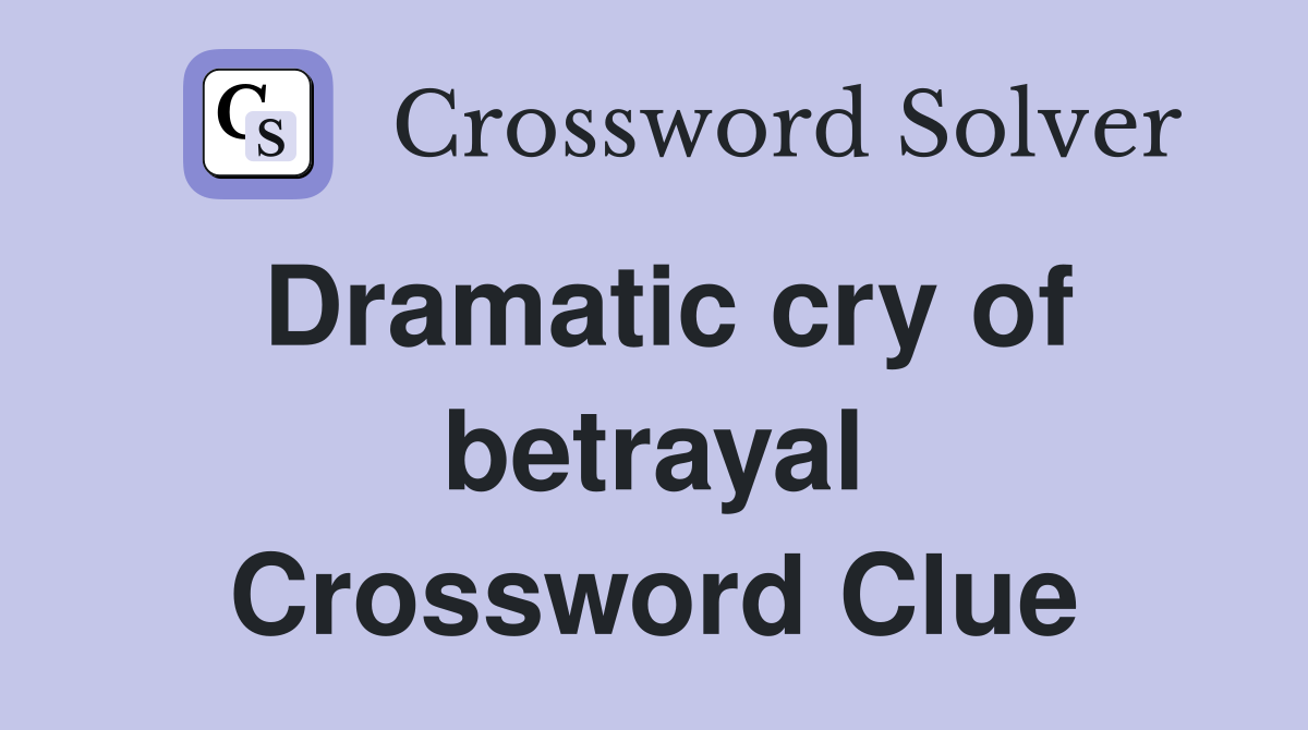 Dramatic cry of betrayal Crossword Clue