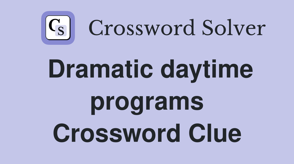 Dramatic daytime programs Crossword Clue