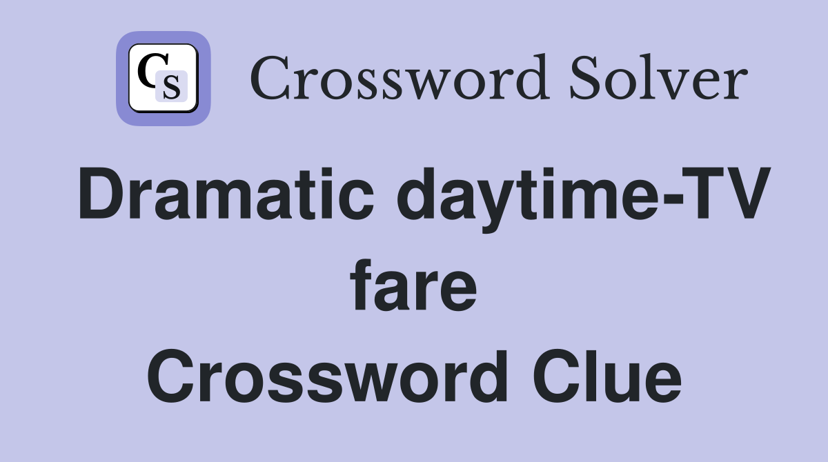 Dramatic daytime-TV fare Crossword Clue