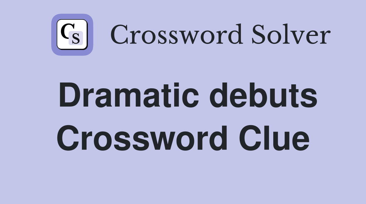 Dramatic debuts Crossword Clue
