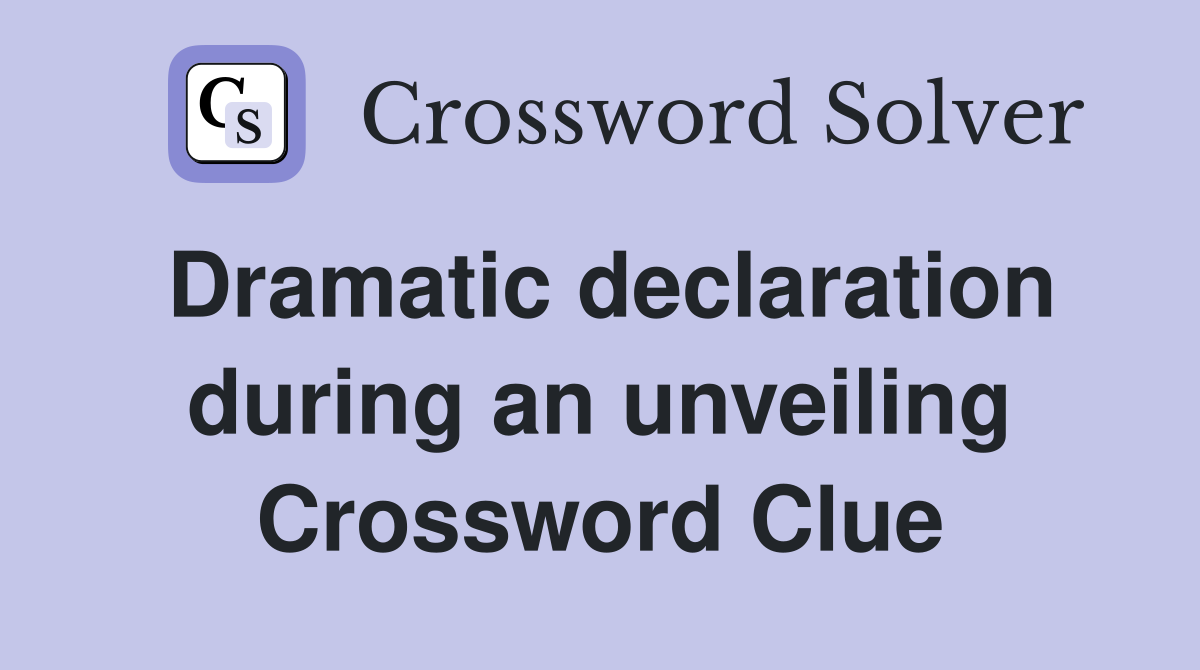 Dramatic declaration during an unveiling Crossword Clue