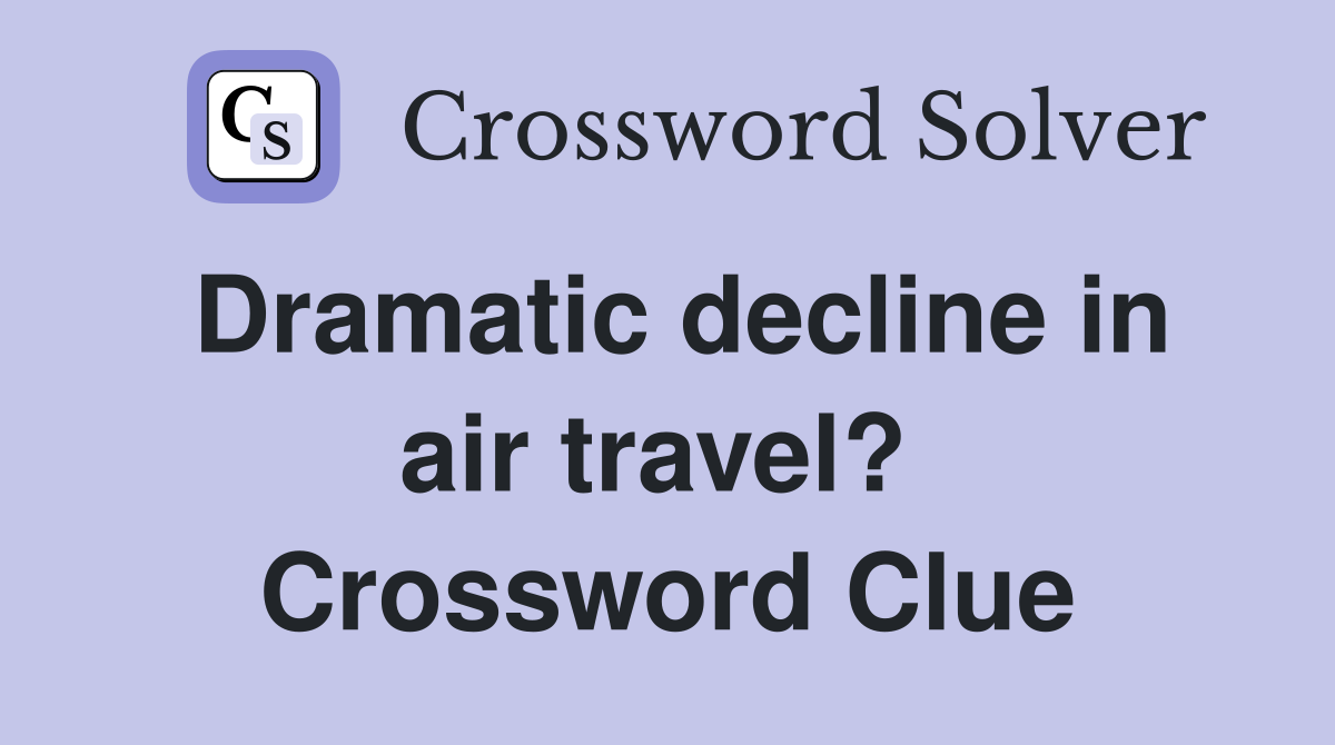 Dramatic decline in air travel?  Crossword Clue