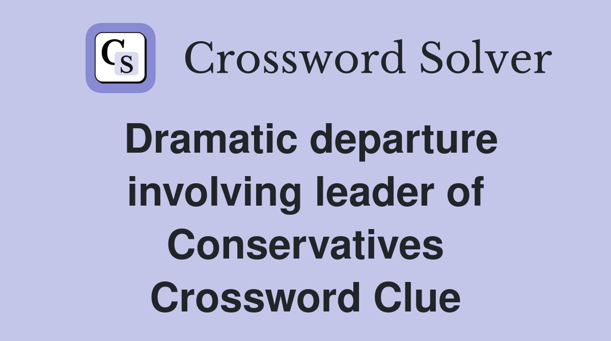 Dramatic departure involving leader of Conservatives Crossword Clue