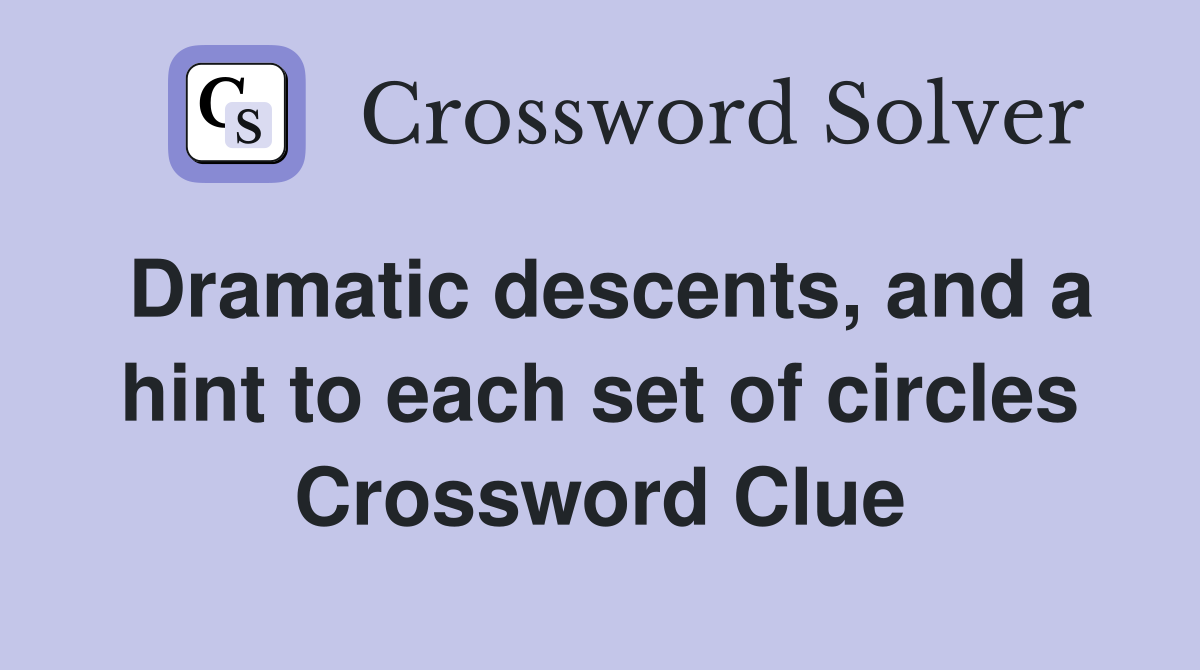 Dramatic descents, and a hint to each set of circles Crossword Clue