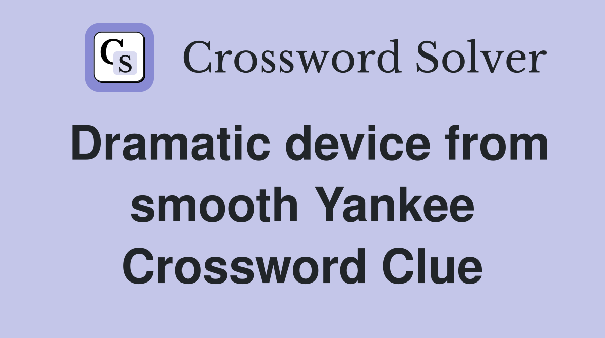 Dramatic device from smooth Yankee Crossword Clue
