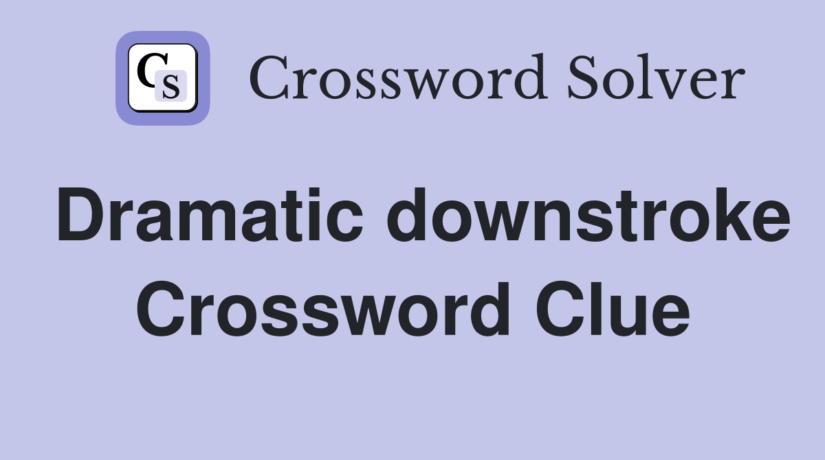 Dramatic downstroke Crossword Clue